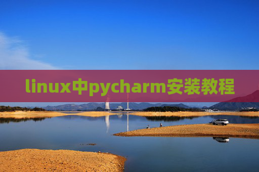linux中pycharm安装教程 linux中pycharm安装教程